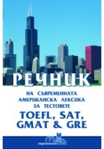 Речник на съвременната американска лексика за тестовете TOEFL, SAT, GMAT & GRE Речник на съвременната американска лексика за тестовете TOEFL, SAT, GMAT & GRE