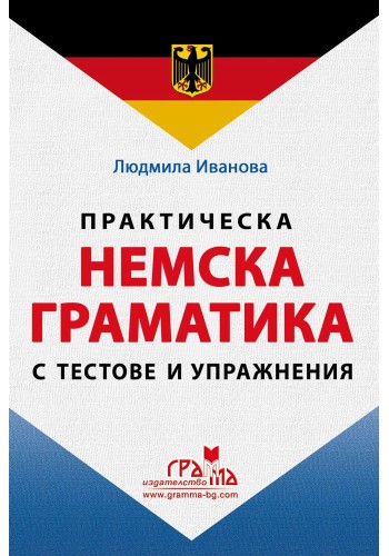 Практическа НЕМСКА ГРАМАТИКА с тестове и упражнения - твърда подвързия Практическа НЕМСКА ГРАМАТИКА с тестове и упражнения - твърда подвързия